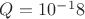 $Q=10^-^18$