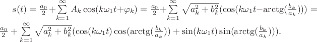 $s(t)=\frac {a_0} {2}+\sum\limits_{k=1}^{\infty}A_k\cos(k\omega_1t+\varphi_k)=\frac {a_0} {2}+\sum\limits_{k=1}^{\infty}\sqrt{a_k^2+b_k^2}(\cos(k\omega_1t-\arctg(\frac {b_k} {a_k})))=\frac {a_0} {2}+\sum\limits_{k=1}^{\infty}\sqrt{a_k^2+b_k^2}(\cos(k\omega_1t)\cos(\arctg(\frac {b_k} {a_k}))+\sin(k\omega_1t)\sin(\arctg(\frac {b_k} {a_k}))).$