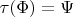 $\tau(\Phi) = \Psi$
