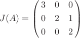 \[J(A)=\left(\!\!\begin{array}{*{20}{c}}3&0&0\\[3pt]0&2&1\\[3pt]0&0&2\end{array}\!\!\right)\[