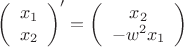 $\left(\begin{array}{ccc}x_1\\x_2\end{array}\right)^\prime=\left(\begin{array}{ccc}x_2\\-w^2x_1\end{array}\right)$