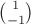 $\binom 1{-1}$