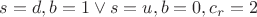 $s=d, b=1 \vee s=u, b=0, c_r=2$