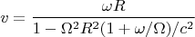 $$ v = \frac{\omega R}{1 - \Omega^2R^2(1+\omega/\Omega)/c^2} $$