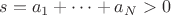 $s=a_1+\dots+a_N>0$