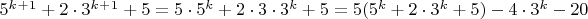 $5^k^+^1+2\cdot3^k^+^1+5=5\cdot5^k+2\cdot3\cdot3^k+5=5(5^k+2\cdot3^k+5)-4\cdot3^k-20$