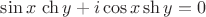 $\sin x\,\ch y+i\cos x\sh y=0$