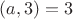 $(a, 3) = 3$