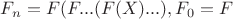 $F_n=F(F...(F(X)...), F_0=F$