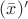$(\bar{x})'$