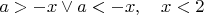 $a>-x \lor a<-x ,\quad x<2$
