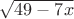 $\sqrt{49-7x}$
