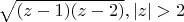 $\sqrt{(z-1)(z-2)}, |z|>2$
