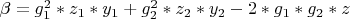 $\beta=g_1^2*z_1*y_1+g_2^2*z_2*y_2-2*g_1*g_2*z$