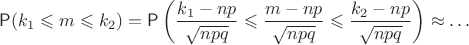 $$\mathsf P(k_1\leqslant m \leqslant k_2) = \mathsf P\left(\frac{k_1-np}{\sqrt{npq}}\leqslant \frac{m-np}{\sqrt{npq}} \leqslant \frac{k_2-np}{\sqrt{npq}} \right)\approx \ldots $$