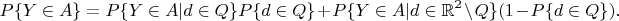 $$
P\{Y\in A\} = P\{Y\in A|d \in Q\}P\{d \in Q\} + P\{Y\in A|d \in \mathbb{R}^2\setminus Q\}(1-P\{d \in Q\}).
$$