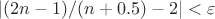 $\lvert(2n-1)/(n+0.5)-2\rvert<\varepsilon$