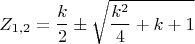 \[ 
Z_{1,2}  = \frac{k} 
{2} \pm \sqrt {\frac{{k^2 }} 
{4} + k + 1}  
\]