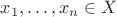 $x_1, \ldots, x_n \in X$ $x_1, \ldots, x_n \in X$