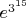 $e^{3^{15}}$