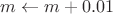 $m\leftarrow m+0.01$
