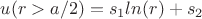 $u(r>a/2)= s_1 ln (r) + s_2 $