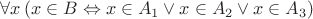 $\forall x\,(x\in B\Leftrightarrow x\in A_1\vee x\in A_2\vee x\in A_3)$