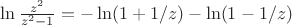 $\ln\frac{z^2}{z^2-1} = -\ln(1+1/z)-\ln(1-1/z)$