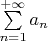 $\sum\limits_{n=1}^{+ \infty} a_n$