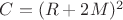 $C=(R+2M)^2$