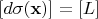 $\left[d \sigma(\mathbf{x}) \right] = \left[L\right]$