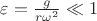 $\varepsilon=\frac{g}{r\omega^2}\ll1$