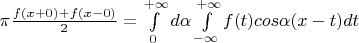 $\pi \frac{f(x+0)+f(x-0)}{2}=\int\limits_{0}^{+\infty}d\alpha \int\limits_{-\infty}^{+\infty}f(t)cos \alpha(x-t)dt$