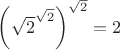 $\left(\sqrt2^{\sqrt2}\right)^{\sqrt2}=2$