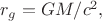 $r_g=GM/c^2,$