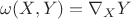 $\[
\omega (X,Y) = \nabla _X Y
\]$