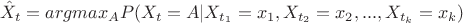 $$ \hat{X}_{t}=argmax_{A}{P(X_{t}=A|X_{t_{1}}=x_{1},X_{t_{2}}=x_{2},...,X_{t_{k}}=x_{k})}$$