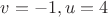 $v = -1, u = 4$