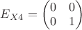 $E_{X4}=\begin{pmatrix} 0 & 0 \\ 0 & 1\\ \end{pmatrix} $