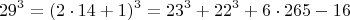 $$  29^3 =  (2\cdot 14+1)^3  =  23^3 +   22^3 + 6\cdot 265 - 16  $$