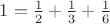 $1 = \frac{1}{2}+\frac{1}{3}+\frac{1}{6}$