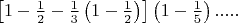 $\[\left[ {1 - \frac{1}{2} - \frac{1}{3}\left( {1 - \frac{1}{2}} \right)} \right]\left( {1 - \frac{1}{5}} \right).....\]$