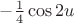 $-\frac{1}{4}\cos 2u$