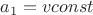 $a_1 = vconst$