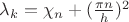$\lambda_k=\chi_n+(\frac{\pi n}{h})^2$