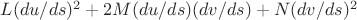 $L(du/ds)^2 + 2M(du/ds)(dv/ds) + N(dv/ds)^2$ $L(du/ds)^2 + 2M(du/ds)(dv/ds) + N(dv/ds)^2$