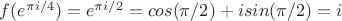 $f(e^{\pi i/4})=e^{\pi i/2}=cos(\pi/2)+isin(\pi/2)=i$
