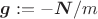 $\boldsymbol g:=-\boldsymbol N/m$