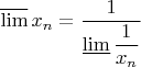 $\overline{\lim }\,x_{n}}=\dfrac {1}{\underline{\lim}\,\dfrac{1}{x_{n}}}$