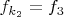 $f_{k_2} = f_3$